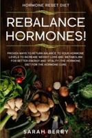 Hormone Reset Diet: REBALANCE THEM HORMONES! - Proven Ways To Return Balance To Your Hormone Levels To Increase Weight Loss and Metabolism For Better Energy and Vitality - The Hormone Diet