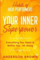 Habits of High Performers: Your Inner Superpower - Everything You Need Is Within Your All ALong