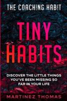 The Coaching Habit : Tiny Habits - Discover The Little Things You've Been Missing So Far In Your Life