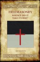 FREEMASONRY -  Whence Did It Take Its Rise?