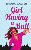 Girl Having A Ball: A laugh-out-loud romantic comedy