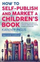 How to Self-publish and Market a Children's Book (Second Edition): Self-publishing in print, eBooks and audiobooks, children's book marketing, translation and foreign rights