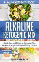 Alkaline Ketogenic Mix: Quick, Easy, and Delicious Recipes & Tips for Natural Weight Loss and a Healthy Lifestyle