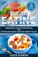 Clean Eating: Irresistible Clean Eating Recipes for Effortless Weight Loss and Vibrant Health