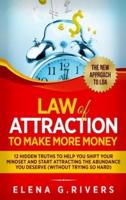 Law Of Attraction to Make More Money: 12 Hidden Truths to Help You Shift Your Mindset and Start Attracting the Abundance You Deserve