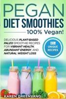 Pegan Diet Smoothies - 100% VEGAN!: Delicious Plant-Based Paleo Smoothie Recipes for Vibrant Health, Abundant Energy, and Natural Weight Loss