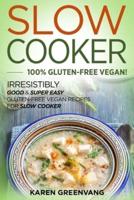 Slow Cooker -100% Gluten-Free Vegan: Irresistibly Good & Super Easy Gluten-Free Vegan Recipes for Slow Cooker