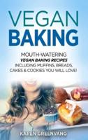 Vegan Baking: Mouth-Watering Vegan Baking Recipes Including Muffins, Breads, Cakes & Cookies You Will Love!