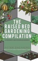 Raised Bed Gardening Compilation for Beginners and Experienced Gardeners: The ultimate guide to produce organic vegetables with tips and ideas to increase your growing success