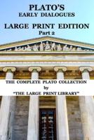 Plato's Early Dialogues - LARGE PRINT Edition - Part 2 (Translated): The Complete Plato Collection