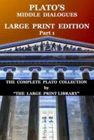Plato's Middle Dialogues - LARGE PRINT Edition - Part 1 (Translated): The Complete Plato Collection