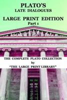 Plato's Late Dialogues - LARGE PRINT Edition - Part 1  - The Complete Plato Collection: (Translated)