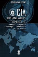 CIA - Organisation criminelle: Comment l'agence corrompt l'Amérique et le monde
