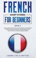 French Short Stories for Beginners Book 5: Over 100 Dialogues and Daily Used Phrases to Learn French in Your Car. Have Fun & Grow Your Vocabulary, with Crazy Effective Language Learning Lessons