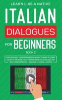 Italian Dialogues for Beginners Book 2: Over 100 Daily Used Phrases and Short Stories to Learn Italian in Your Car. Have Fun and Grow Your Vocabulary with Crazy Effective Language Learning Lessons