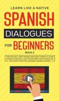 Spanish Dialogues for Beginners Book 2: Over 100 Daily Used Phrases and Short Stories to Learn Spanish in Your Car. Have Fun and Grow Your Vocabulary with Crazy Effective Language Learning Lessons