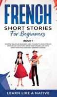 French Short Stories for Beginners Book 1: Over 100 Dialogues and Daily Used Phrases to Learn French in Your Car. Have Fun & Grow Your Vocabulary, with Crazy Effective Language Learning Lessons