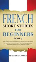 French Short Stories for Beginners Book 3: Over 100 Dialogues and Daily Used Phrases to Learn French in Your Car. Have Fun & Grow Your Vocabulary, with Crazy Effective Language Learning Lessons