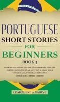 Portuguese Short Stories for Beginners Book 3: Over 100 Dialogues & Daily Used Phrases to Learn Portuguese in Your Car. Have Fun & Grow Your Vocabulary, with Crazy Effective Language Learning Lessons