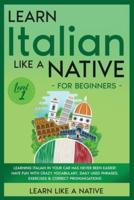 Learn Italian Like a Native for Beginners - Level 1: Learning Italian in Your Car Has Never Been Easier! Have Fun with Crazy Vocabulary, Daily Used Phrases, Exercises & Correct Pronunciations