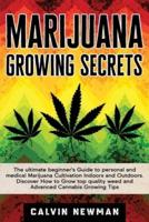 Marijuana Growing Secrets: The Ultimate Beginner's Guide to Personal and Medical Marijuana Cultivation Indoors and Outdoors. Discover How to Grow Top Quality Weed and Advanced Cannabis Growing Tips
