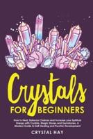 Crystals For Beginners: How to Heal, Balance Chakras and Increase your Spiritual Energy with Crystals, Magic Stones and Gemstones, A Modern Guide to Self-Healing and Psychic Development