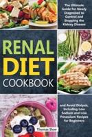 Renal Diet Cookbook: The Ultimate Guide for Newly Diagnosed to Control and Stopping the Kidney Disease and Avoid Dialysis, Including Low Sodium and Low Potassium Recipes for Beginners