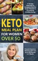 Keto Meal Plan for Women Over 50: A Gentler Approach to Ketogenic Diet for Senior Women to Uncovering Limitless Energy, Prevent Common Diseases and Lose Up to 20 Pounds in 4 Weeks
