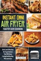 Instant Omni Air Fryer Toaster Oven Cookbook: Quick and Effortless Air Fryer Recipes That Will Make Eating Healthy Way More Delicious