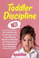 Toddler Discipline: The Terrible Two's Can Be Frustrating. Learn a Practical Parenting Approach to Quickly Deal with Temper Tantrums, Even at the Restaurant and in Public Spaces