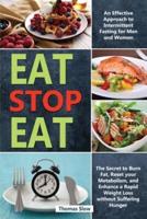 Eat Stop Eat: An Effective Approach to Intermittent Fasting for Men and Women   The Secret to Burn Fat, Reset your Metabolism, and Enhance a Rapid Weight Loss without Suffering Hunger