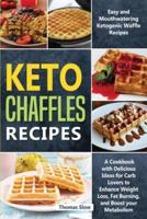 Keto Chaffles Recipes: Easy and Mouthwatering Ketogenic Waffle Recipes   A Cookbook with Delicious Ideas for Carb Lovers to Enhance Weight Loss, Fat Burning, and Boost your Metabolism