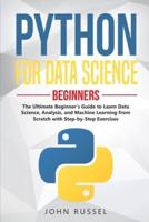 Python for Data Science: The Ultimate Beginner's Guide to Learn Data Science, Analysis, and Machine Learning from Scratch with Step-by-Step Exercises