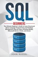 SQL: The Ultimate Beginner's Guide to Learn SQL Programming and Database Management Step-by-Step, Including MySql, Microsoft SQL Server, Oracle and Access