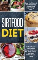 Sirtfood Diet: Easy, Healthy, and Mouthwatering Recipes for a Rapid Weight Loss, A Meal Plan to Turn On your Skinny Gene, Burn Fat, Boost Energy, and Reset Metabolism in 7 days