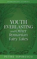 Youth Everlasting and Other Romanian Fairy Tales