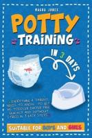 Potty Training in 3 Days: Everything a Parent Needs to Know to Get His Toddler Diaper Free Quickly and Without Stress in 3 Easy Steps. Suitable for Boys and Girls