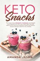 Keto Snacks: The Super Easy Ketogenic Cookbook and Weight Loss Solution for Your Low-Carb High-Fat Diet With 40 Pre- And Post- Workout Sweet and Savory Snacks Recipes Ideal for Any Athlete