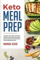 Keto Meal Prep: The Easy Keto Diet Plan for Weight Loss and Healthier Eating With a 30 Day Whole Food Dinner Recipes