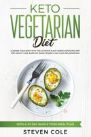 Keto Vegetarian Diet: Cleanse Your Body With The Ultimate Plant-Based Ketogenic Diet for Weight Loss, Burn Fat, Boost Energy, and Calm Inflammation with a 30 Day Whole Food Meal Plan