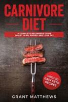 Carnivore Diet: A Complete Beginner's Guide To Get Lean, Ripped, and Lose Fat with 30 Easy Keto Recipes