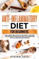 Anti-Inflammatory Diet for Beginners: The 3 Week Meal Plan to Naturally Restore The Immune System and Heal Inflammation with 84 Proven Easy Recipes