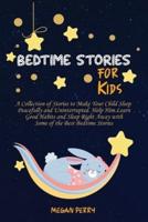 Bedtime Stories for Kids: Collection of Stories to Make Your Child Sleep Peacefully and Uninterrupted. Help Him Learn Good Habits and Sleep Right Away with Some of the Best Bedtime Stories
