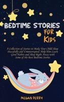 Bedtime Stories for Kids: Collection of Stories to Make Your Child Sleep Peacefully and Uninterrupted. Help Him Learn Good Habits and Sleep Right Away with Some of the Best Bedtime Stories