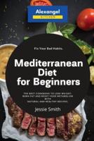 Mediterranean Diet for Beginners: The Best Cookbook to Lose Weight, Burn Fat and Reset Your Metabolism with Natural and Healthy Recipes. Fix Your Bad Habits.