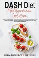 DASH Diet Mediterranean Solution: Guide for Beginners to Weight Loss with Meal Plan and Meal Prep. The Hypertension Action Plan and Health Plan to Detox with Recipes and Cookbook.