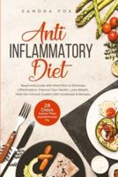 Anti Inflammatory Diet: Beginners Guide with Meal Plan to Eliminate Inflammation, Improve Your Health, Lose Weight, Heal the Immune System with Cookbook &amp; Recipes. 28 Days Action Plan. Autoimmune Fix.
