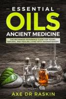 Essential Oils Ancient Medicine: The Beginners Reference Guide for Young, Natural and Healing Living with Aromatherapy