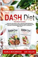 Dash Diet: This Book Includes: Dash Diet for Weight Loss + Dash Diet Mediterranean Solution. Action Plan with Dash Diet Weight loss Solution, Dash Diet for Beginners and Dash Diet Cookbook &amp; Meal Plan