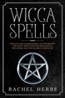 Wicca Spells: Wiccan Guide for Beginners. The Witchcraft and Magic Meditation for Moon Ritual. Wiccapedia and New Religion Starter Kit.